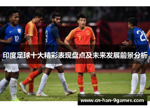 印度足球十大精彩表现盘点及未来发展前景分析