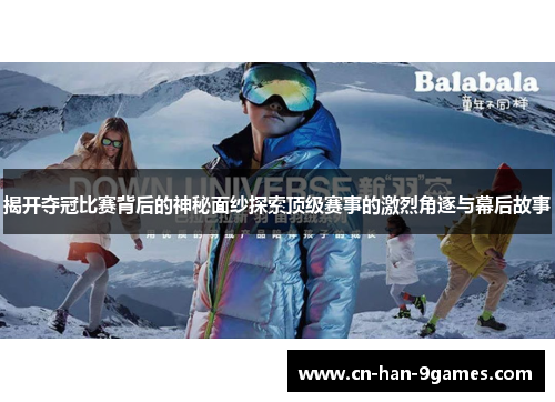 揭开夺冠比赛背后的神秘面纱探索顶级赛事的激烈角逐与幕后故事
