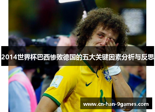 2014世界杯巴西惨败德国的五大关键因素分析与反思