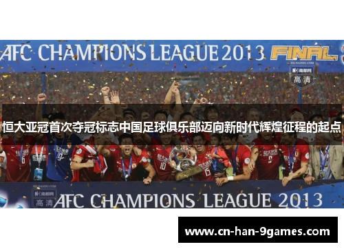 恒大亚冠首次夺冠标志中国足球俱乐部迈向新时代辉煌征程的起点