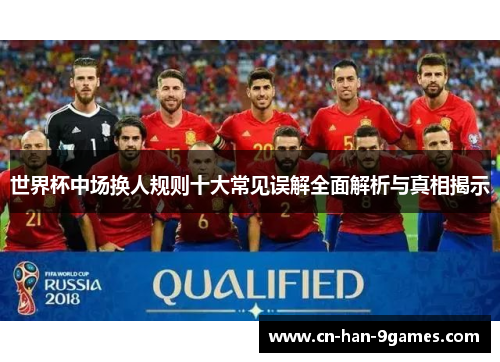 世界杯中场换人规则十大常见误解全面解析与真相揭示