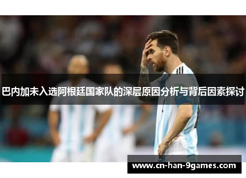 巴内加未入选阿根廷国家队的深层原因分析与背后因素探讨