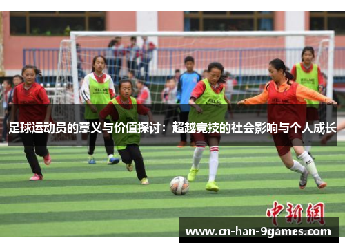 足球运动员的意义与价值探讨:超越竞技的社会影响与个人成长 足球运动员的意义与价值探讨:超越竞技的社会影响与个人成长