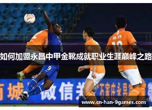 如何加盟永昌中甲金靴成就职业生涯巅峰之路