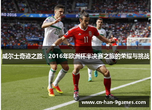 威尔士奇迹之路：2016年欧洲杯半决赛之旅的荣耀与挑战