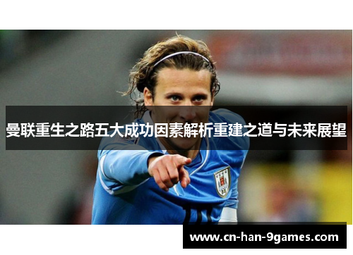 曼联重生之路五大成功因素解析重建之道与未来展望